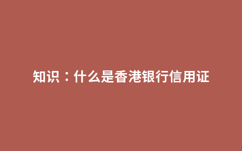 知识：什么是香港银行信用证
