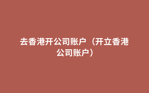 去香港开公司账户（开立香港公司账户）