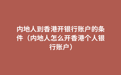 内地人到香港开银行账户的条件（内地人怎么开香港个人银行账户）
