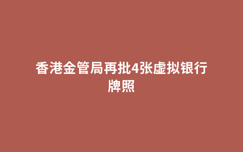 香港金管局再批4张虚拟银行牌照