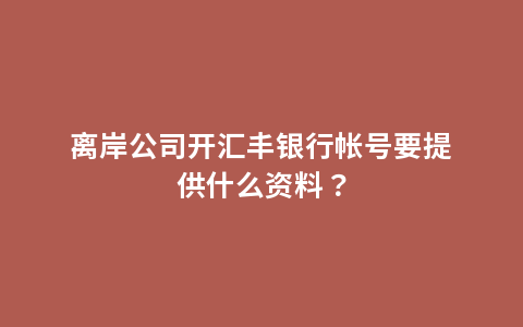 离岸公司开汇丰银行帐号要提供什么资料？