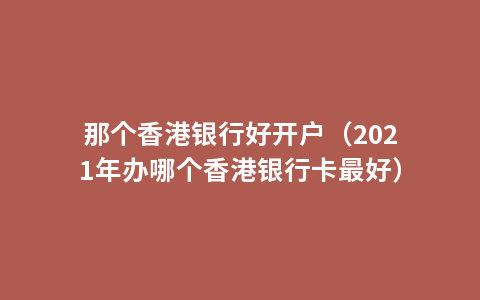那个香港银行好开户（2021年办哪个香港银行卡最好）