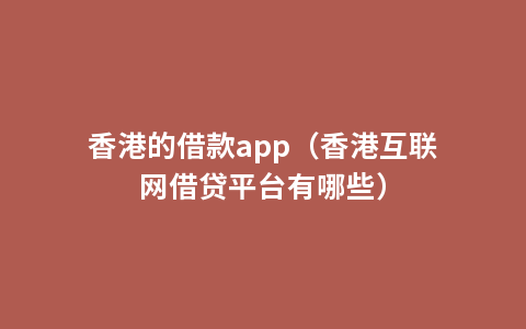 香港的借款app（香港互联网借贷平台有哪些）