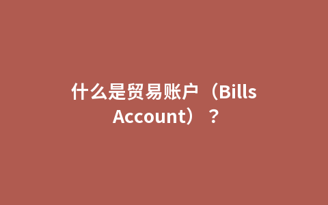 什么是贸易账户（Bills Account）？