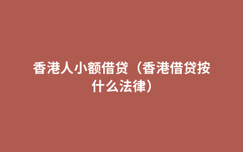 香港人小额借贷（香港借贷按什么法律）