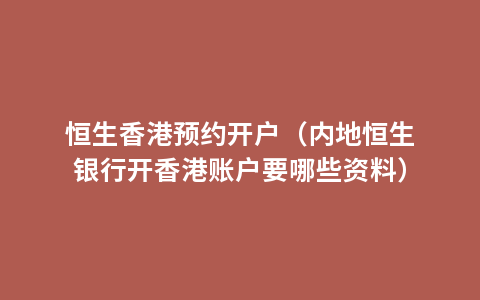 恒生香港预约开户（内地恒生银行开香港账户要哪些资料）