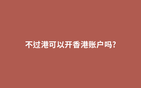 不过港可以开香港账户吗?