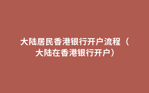 大陆居民香港银行开户流程（大陆在香港银行开户）