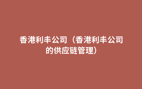 香港利丰公司（香港利丰公司的供应链管理）