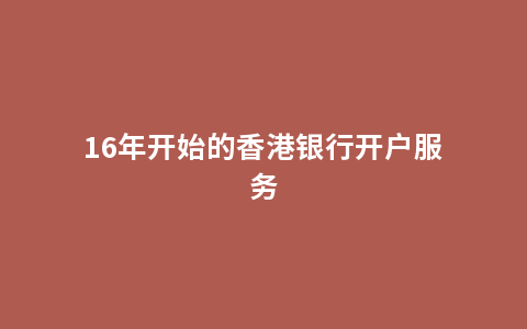 16年开始的香港银行开户服务