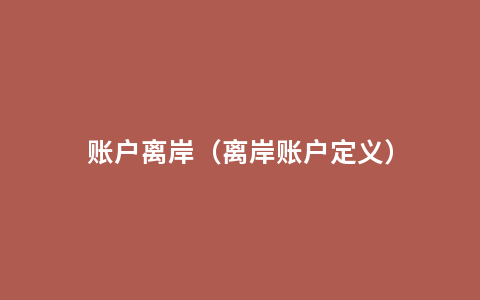 账户离岸（离岸账户定义）