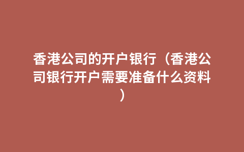 香港公司的开户银行（香港公司银行开户需要准备什么资料）