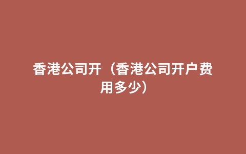 香港公司开（香港公司开户费用多少）