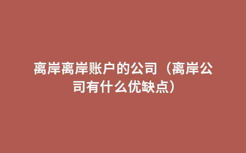 离岸离岸账户的公司（离岸公司有什么优缺点）