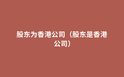 股东为香港公司（股东是香港公司）