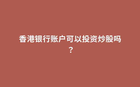 香港银行账户可以投资炒股吗？