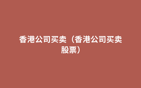 香港公司买卖（香港公司买卖股票）