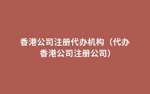 香港公司注册代办机构（代办香港公司注册公司）