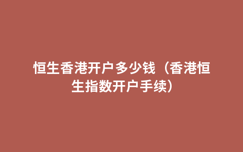 恒生香港开户多少钱（香港恒生指数开户手续）