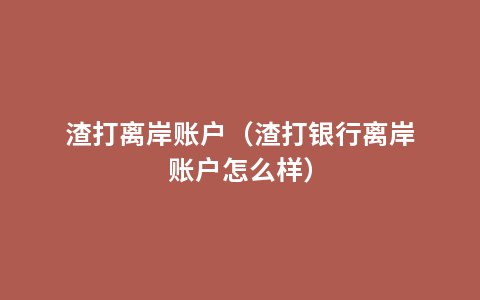 渣打离岸账户（渣打银行离岸账户怎么样）