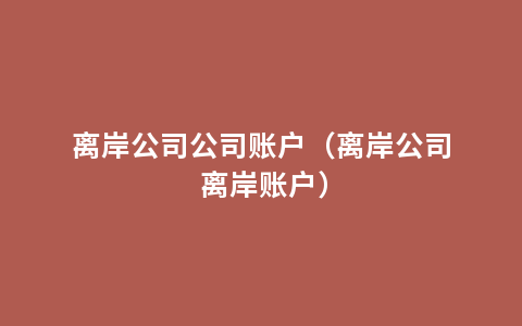 离岸公司公司账户（离岸公司 离岸账户）