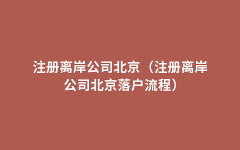 注册离岸公司北京（注册离岸公司北京落户流程）