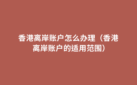 香港离岸账户怎么办理（香港离岸账户的适用范围）