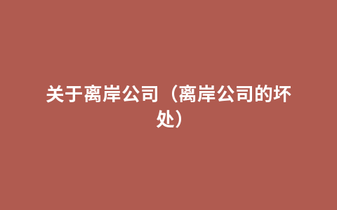 关于离岸公司（离岸公司的坏处）