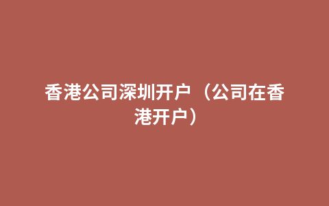 香港公司深圳开户（公司在香港开户）