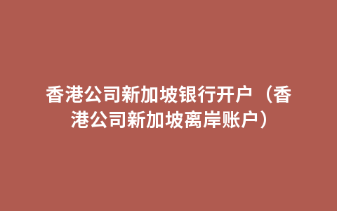 香港公司新加坡银行开户（香港公司新加坡离岸账户）