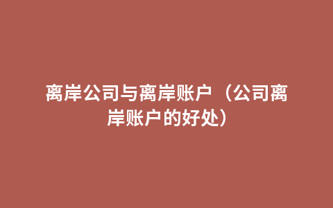 离岸公司与离岸账户（公司离岸账户的好处）