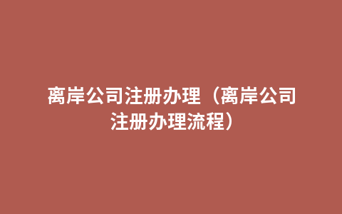 离岸公司注册办理（离岸公司注册办理流程）