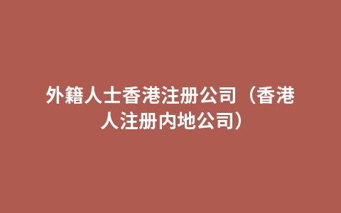 外籍人士香港注册公司（香港人注册内地公司）