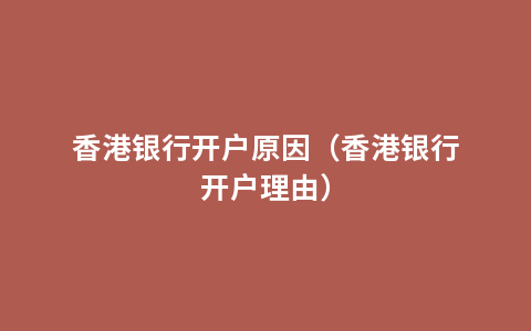 香港银行开户原因（香港银行开户理由）