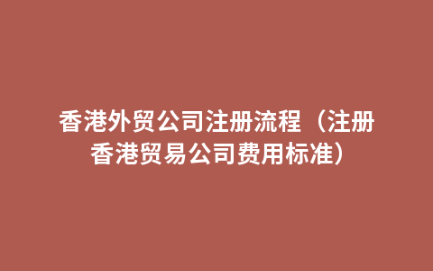 香港外贸公司注册流程（注册香港贸易公司费用标准）