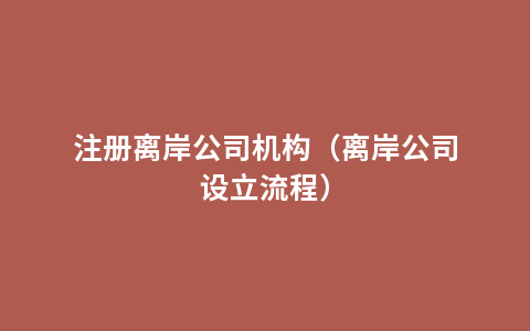 注册离岸公司机构（离岸公司设立流程）