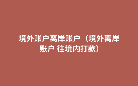 境外账户离岸账户（境外离岸账户 往境内打款）