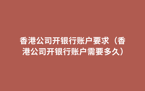 香港公司开银行账户要求（香港公司开银行账户需要多久）