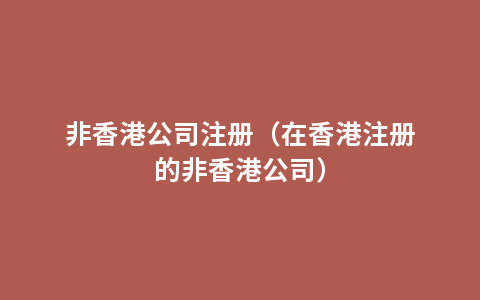 非香港公司注册（在香港注册的非香港公司）