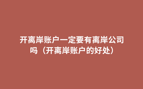 开离岸账户一定要有离岸公司吗（开离岸账户的好处）