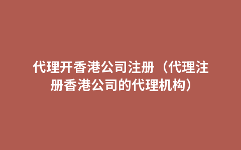 代理开香港公司注册（代理注册香港公司的代理机构）