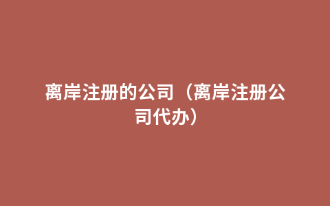 离岸注册的公司（离岸注册公司代办）