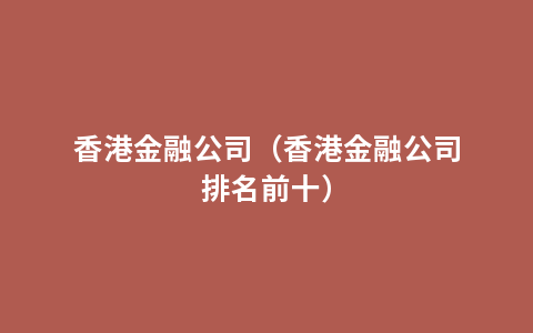 香港金融公司（香港金融公司排名前十）