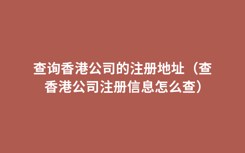 查询香港公司的注册地址（查香港公司注册信息怎么查）