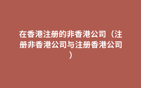 在香港注册的非香港公司（注册非香港公司与注册香港公司）