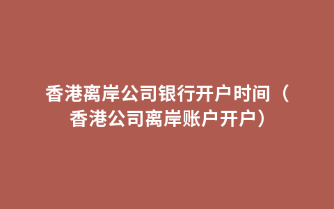 香港离岸公司银行开户时间（香港公司离岸账户开户）