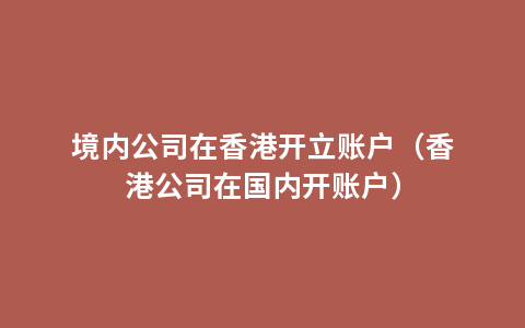 境内公司在香港开立账户（香港公司在国内开账户）