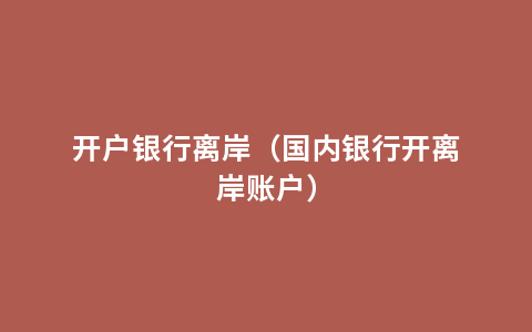 开户银行离岸（国内银行开离岸账户）