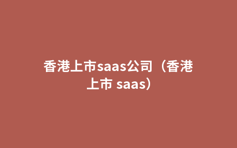 香港上市saas公司（香港上市 saas）