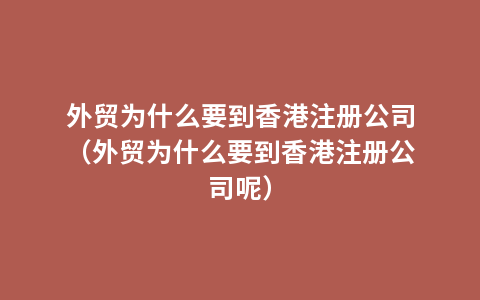 外贸为什么要到香港注册公司（外贸为什么要到香港注册公司呢）